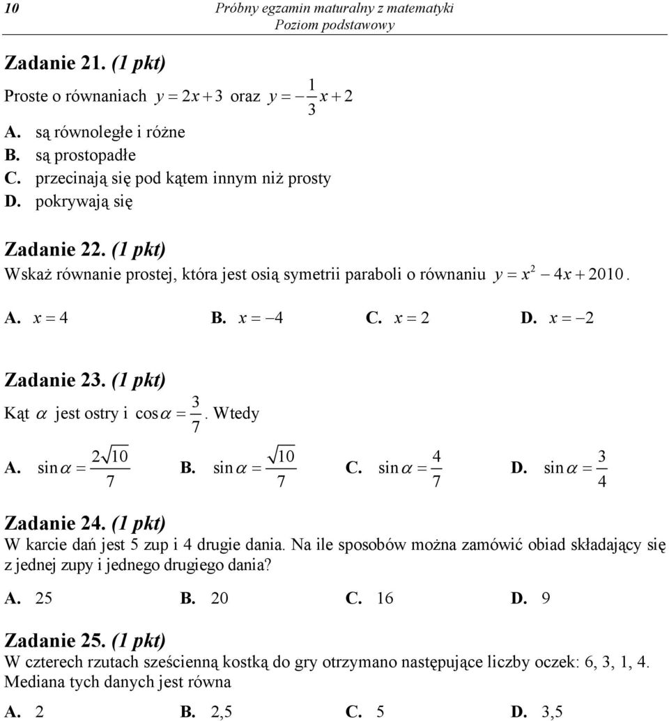 = Zadanie. ( pkt) Kąt α jest ostry i cosα =. Wtedy 7 0 0 A. sinα = B. sinα = C. 7 7 sinα = D. 7 sinα = Zadanie. ( pkt) W karcie dań jest zup i drugie dania.
