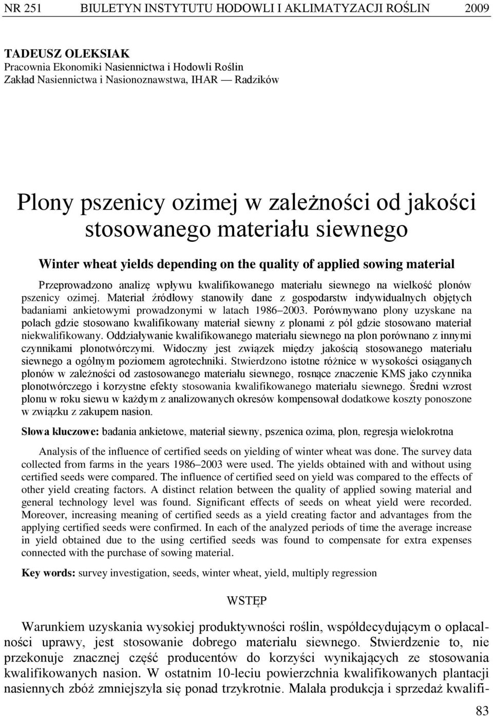 na wielkość plonów pszenicy ozimej. Materiał źródłowy stanowiły dane z gospodarstw indywidualnych objętych badaniami ankietowymi prowadzonymi w latach 1986 2003.