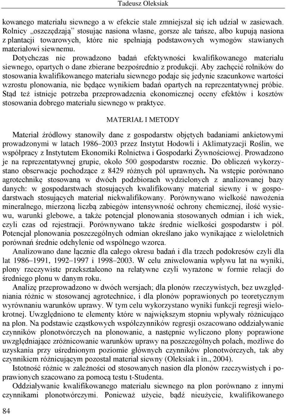 Dotychczas nie prowadzono badań efektywności kwalifikowanego materiału siewnego, opartych o dane zbierane bezpośrednio z produkcji.