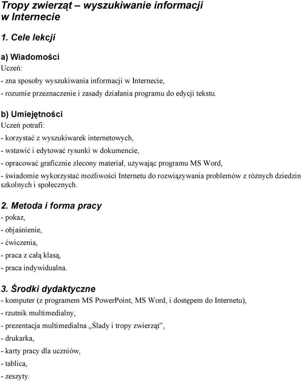 b) Umiejętności Uczeń potrafi: - korzystać z wyszukiwarek internetowych, - wstawić i edytować rysunki w dokumencie, - opracować graficznie zlecony materiał, używając programu MS Word, - świadomie