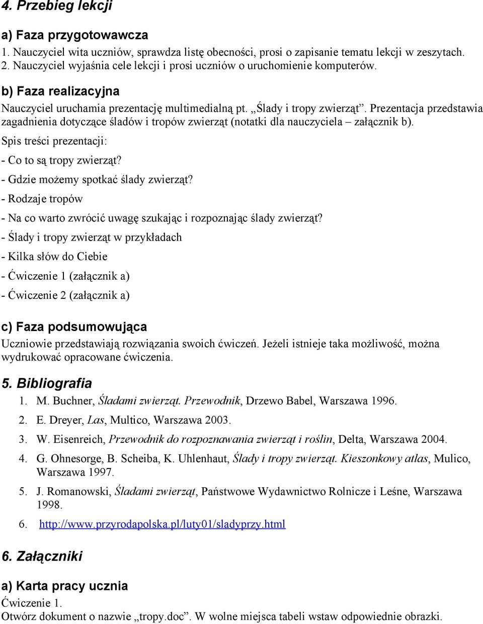 Prezentacja przedstawia zagadnienia dotyczące śladów i tropów zwierząt (notatki dla nauczyciela załącznik b). Spis treści prezentacji: - Co to są tropy zwierząt? - Gdzie możemy spotkać ślady zwierząt?