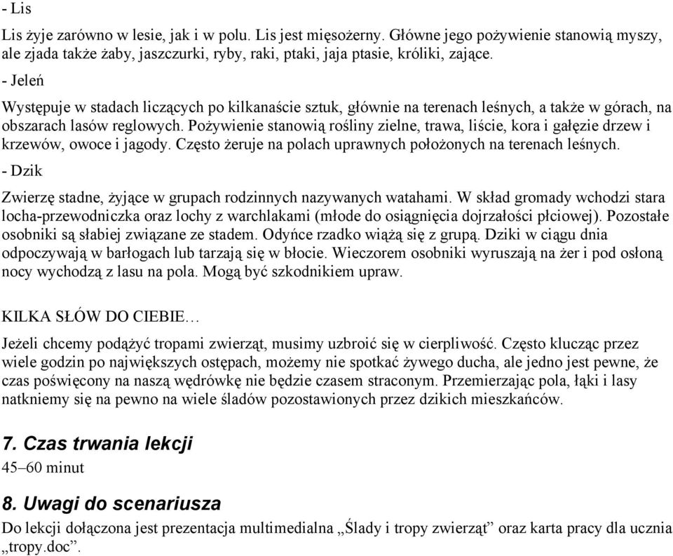 Pożywienie stanowią rośliny zielne, trawa, liście, kora i gałęzie drzew i krzewów, owoce i jagody. Często żeruje na polach uprawnych położonych na terenach leśnych.