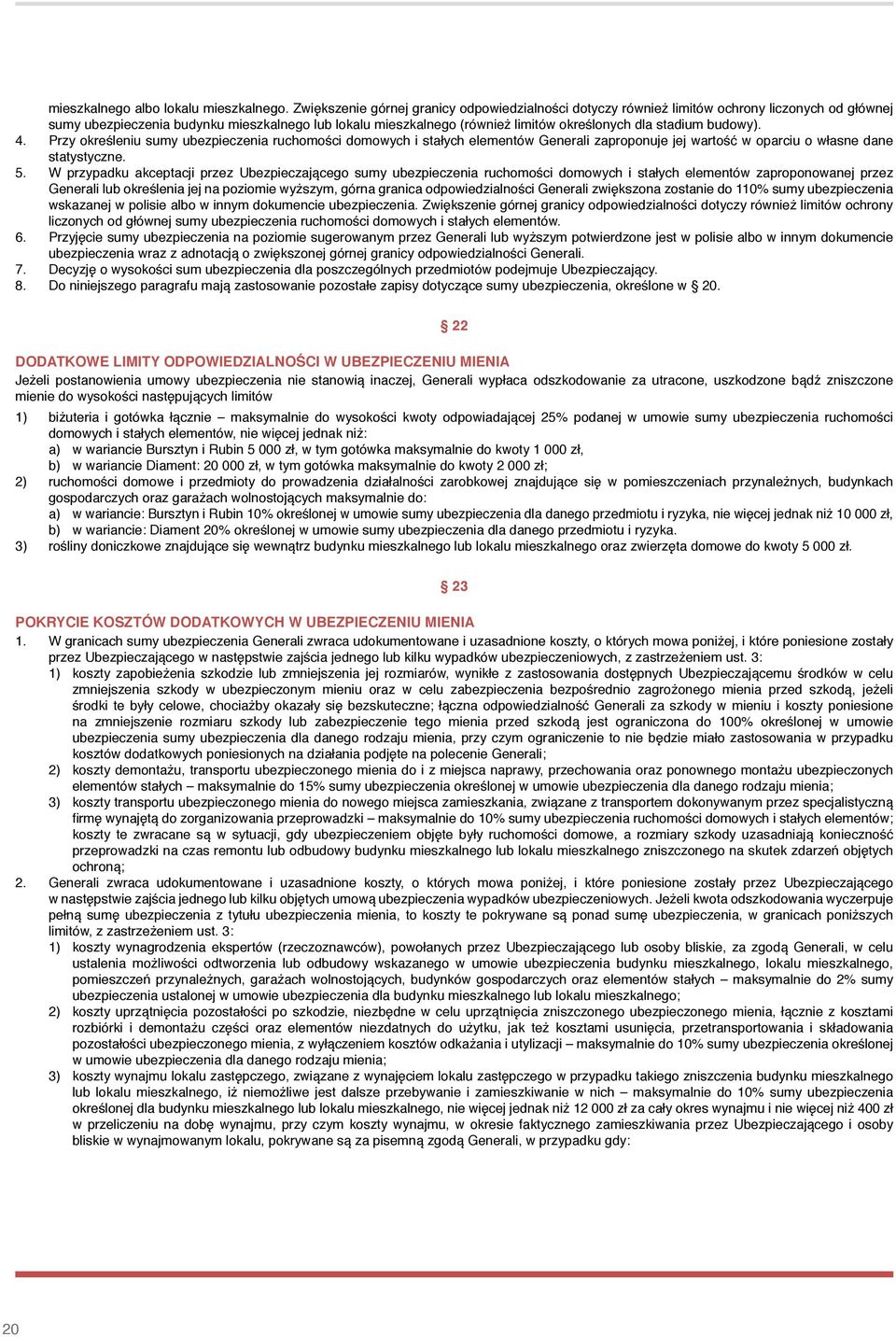 stadium budowy). 4. Przy określeniu sumy ubezpieczenia ruchomości domowych i stałych elementów Generali zaproponuje jej wartość w oparciu o własne dane statystyczne. 5.