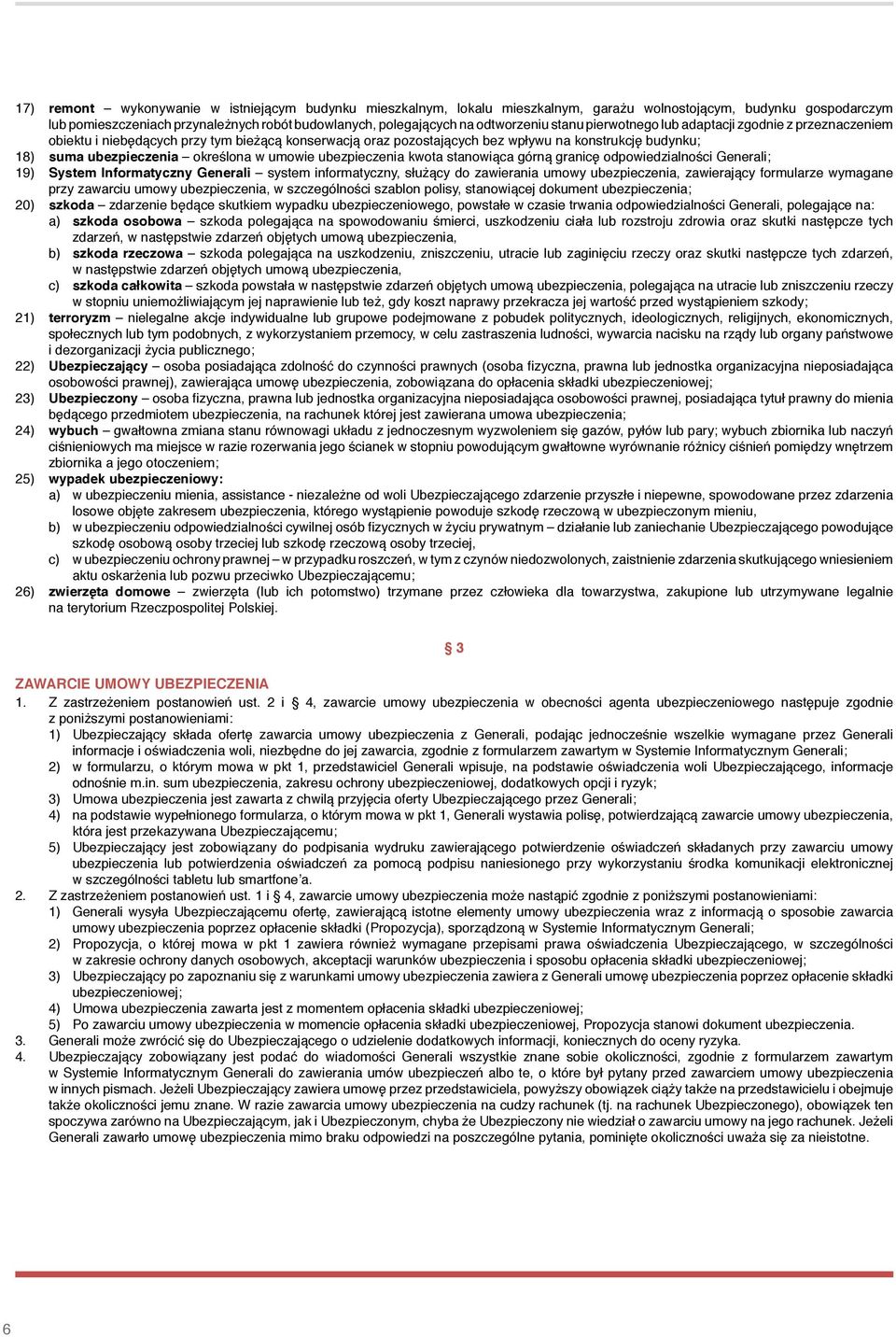 określona w umowie ubezpieczenia kwota stanowiąca górną granicę odpowiedzialności Generali; 19) System Informatyczny Generali system informatyczny, służący do zawierania umowy ubezpieczenia,