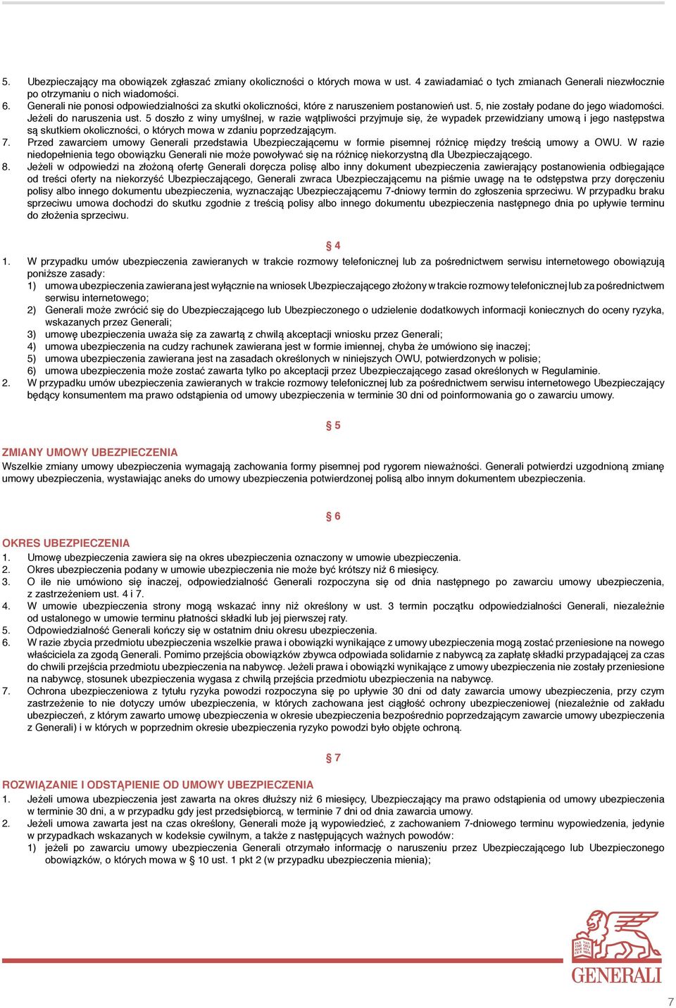 5 doszło z winy umyślnej, w razie wątpliwości przyjmuje się, że wypadek przewidziany umową i jego następstwa są skutkiem okoliczności, o których mowa w zdaniu poprzedzającym. 7.