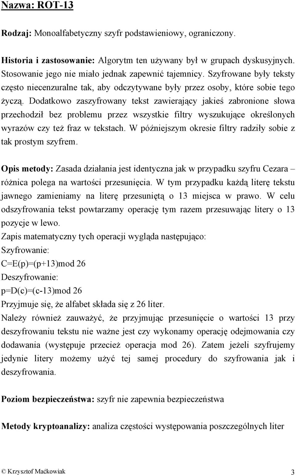 Dodatkowo zaszyfrowany tekst zawierający jakieś zabronione słowa przechodził bez problemu przez wszystkie filtry wyszukujące określonych wyrazów czy też fraz w tekstach.