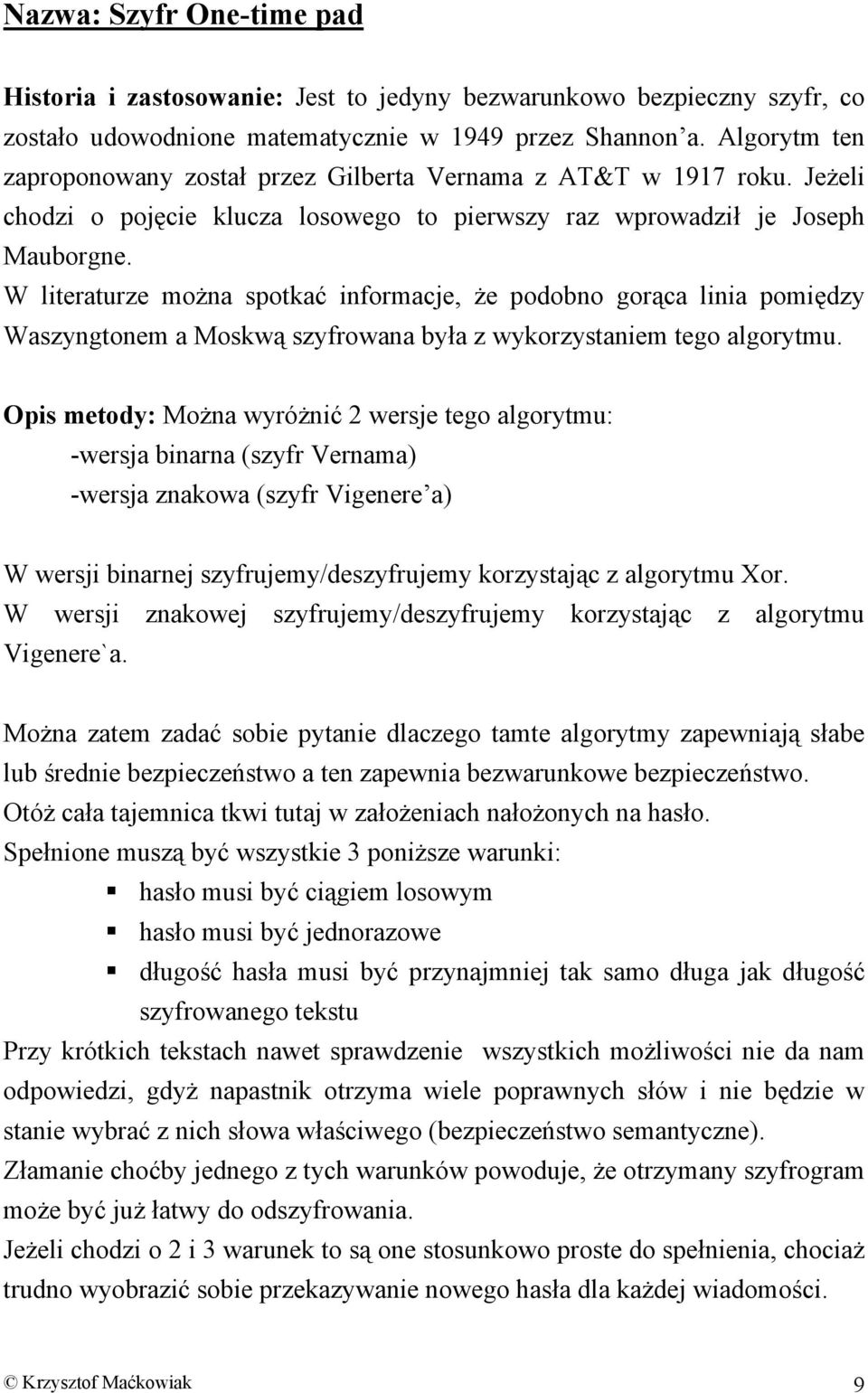 W literaturze można spotkać informacje, że podobno gorąca linia pomiędzy Waszyngtonem a Moskwą szyfrowana była z wykorzystaniem tego algorytmu.