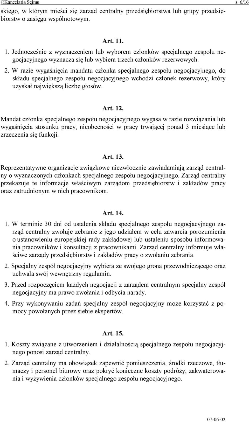 W razie wygaśnięcia mandatu członka specjalnego zespołu negocjacyjnego, do składu specjalnego zespołu negocjacyjnego wchodzi członek rezerwowy, który uzyskał największą liczbę głosów. Art. 12.