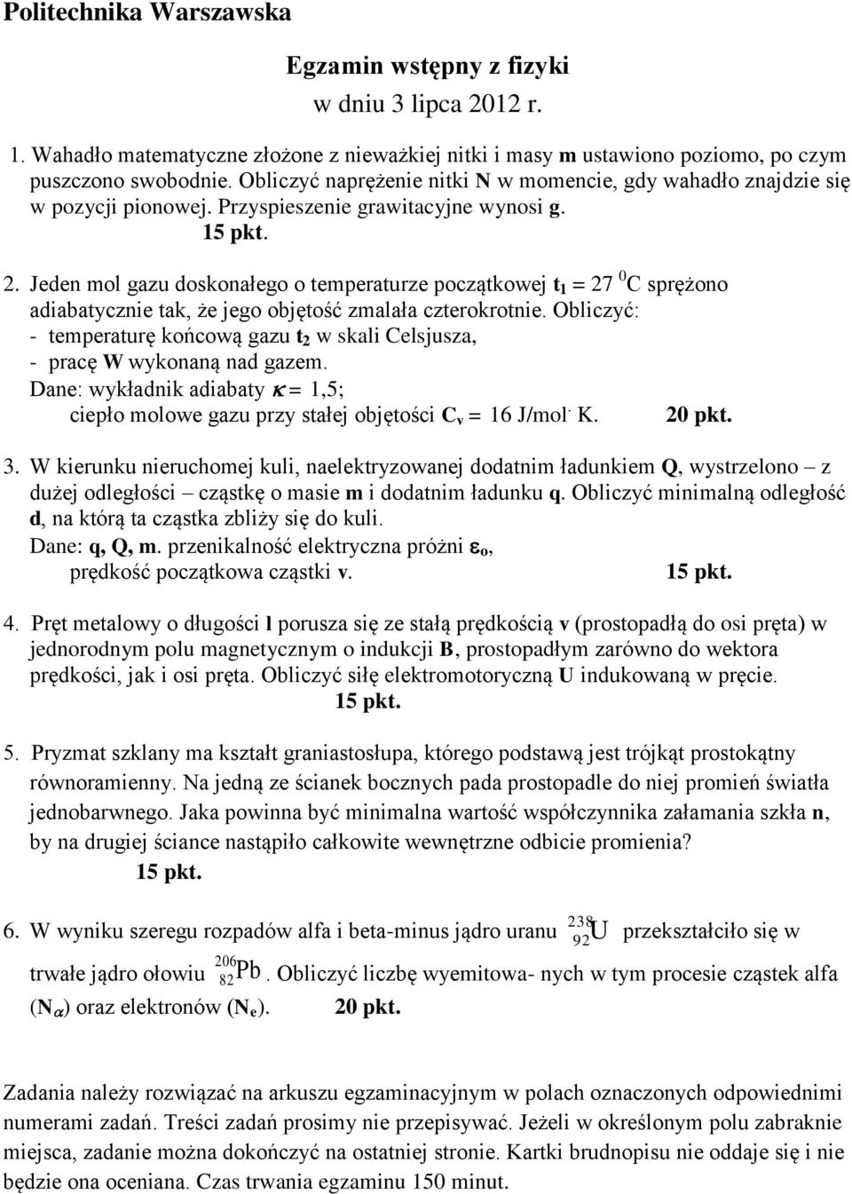 Jeden mol gazu doskonałego o temperaturze początkowej t 1 = 27 0 C sprężono adiabatycznie tak, że jego objętość zmalała czterokrotnie.