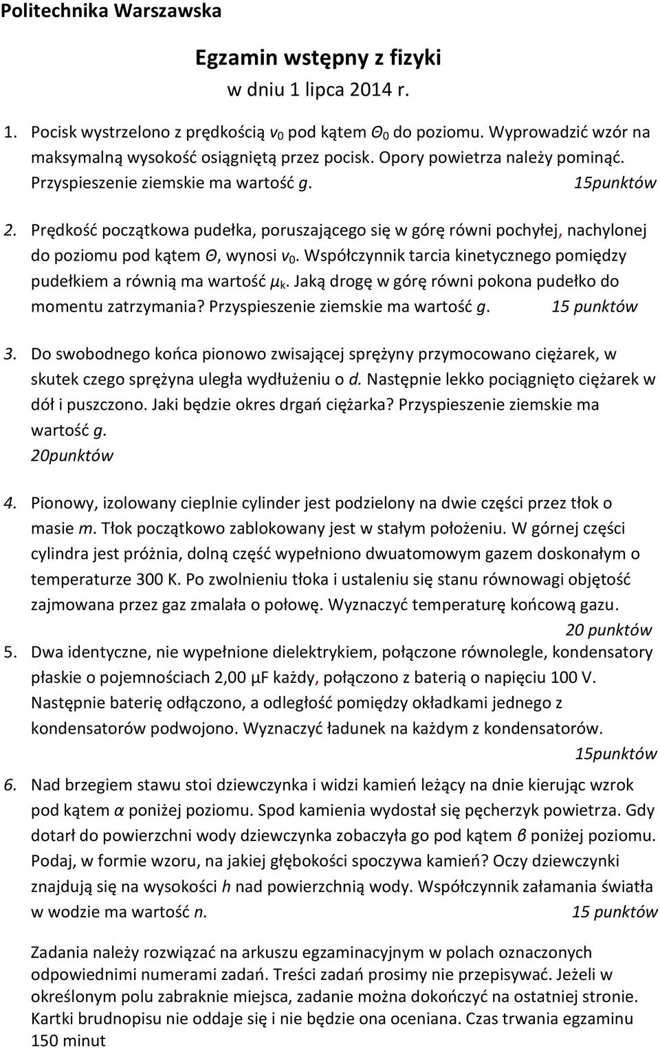 Współczynnik tarcia kinetycznego pomiędzy pudełkiem a równią ma wartość μ k. Jaką drogę w górę równi pokona pudełko do momentu zatrzymania? Przyspieszenie ziemskie ma wartość g. 3.