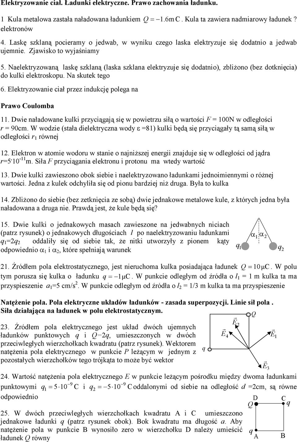 Naelektyzowaną laskę szklaną (laska szklana elektyzuje się dodatnio), zbliŝono (bez dotknięcia) do kulki elektoskopu. Na skutek tego 6. Elektyzowanie ciał pzez indukcję polega na Pawo Coulomba.