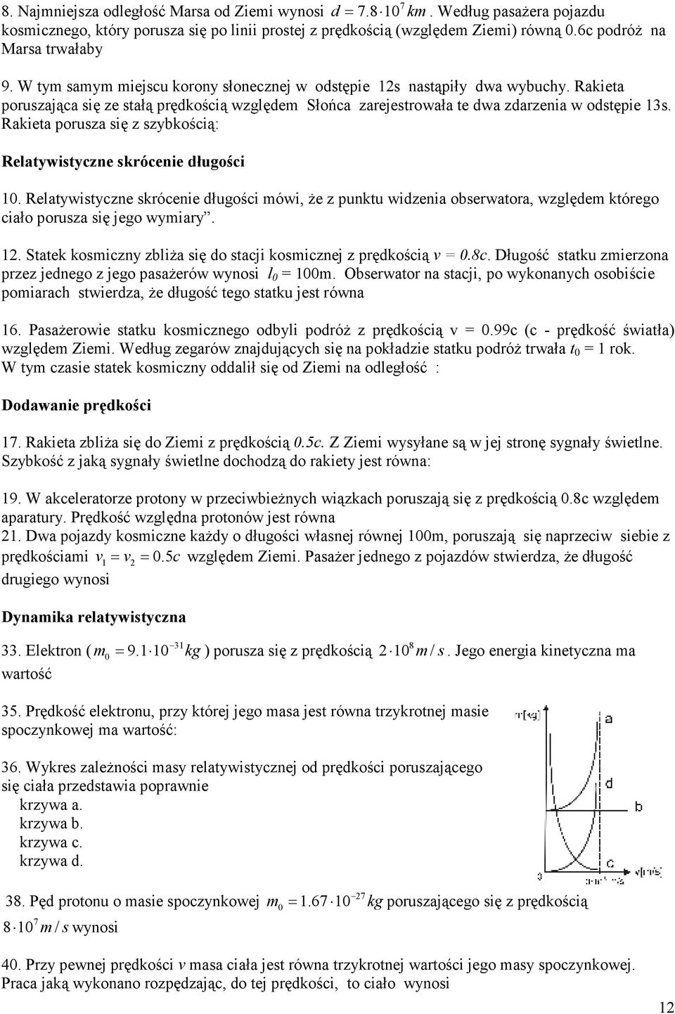 Rakieta pousza się z szybkością: Relatywistyczne skócenie długości 0. Relatywistyczne skócenie długości mówi, Ŝe z punktu widzenia obsewatoa, względem któego ciało pousza się jego wymiay.