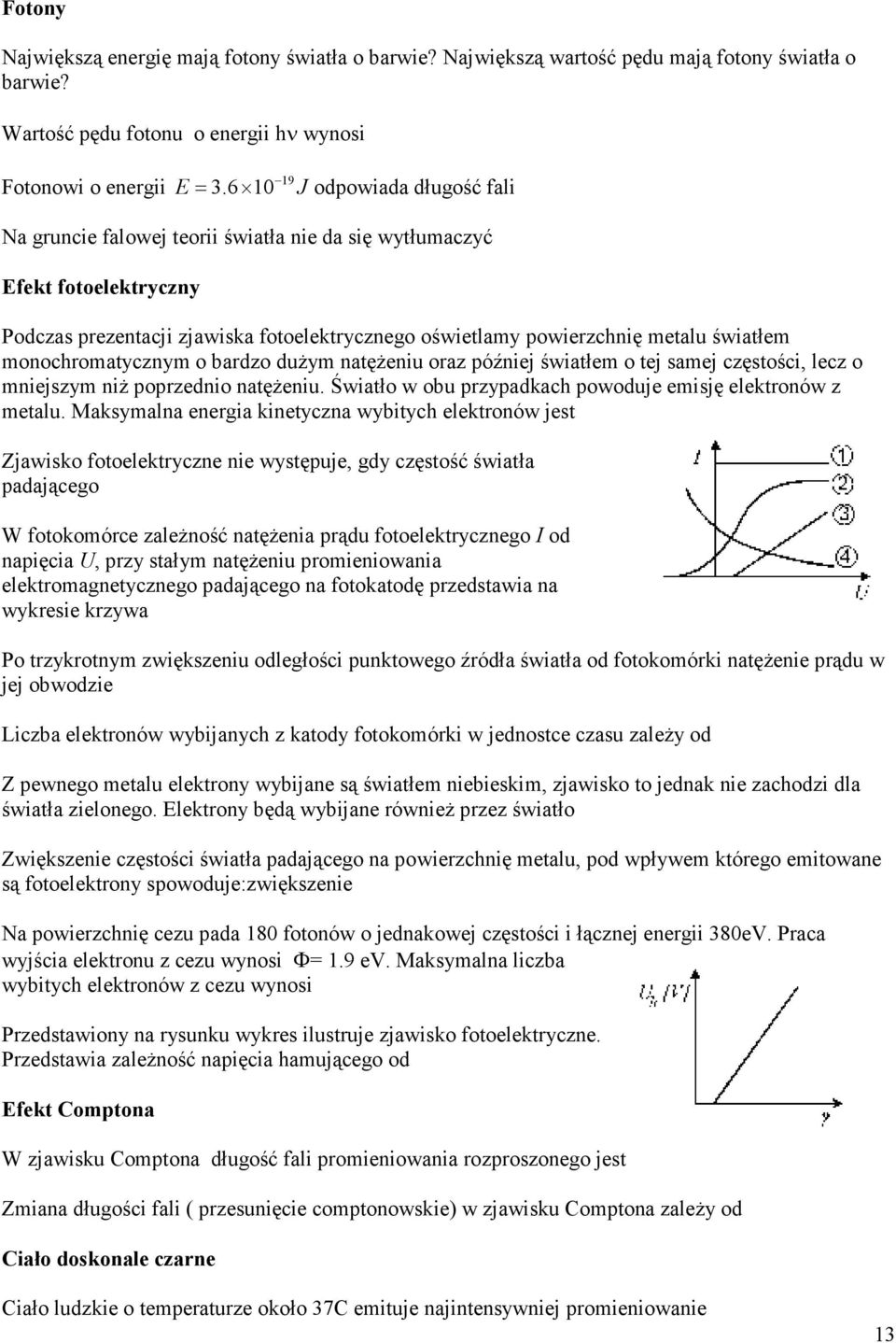 monochomatycznym o badzo duŝym natęŝeniu oaz później światłem o tej samej częstości, lecz o mniejszym niŝ popzednio natęŝeniu. Światło w obu pzypadkach powoduje emisję elektonów z metalu.