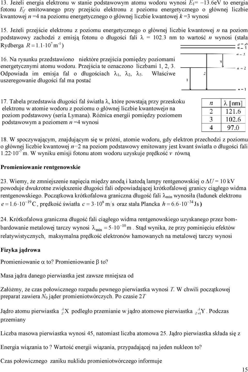 JeŜeli pzejście elektonu z poziomu enegetycznego o głównej liczbie kwantowej n na poziom podstawowy zachodzi z emisją fotonu o długości fali λ = 0.3 nm to watość n wynosi (stała 7 - Rydbega R =.