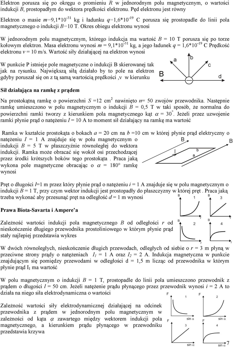 Okes obiegu elektonu wynosi W jednoodnym polu magnetycznym, któego indukcja ma watość = 0 T pousza się po toze kołowym elekton.