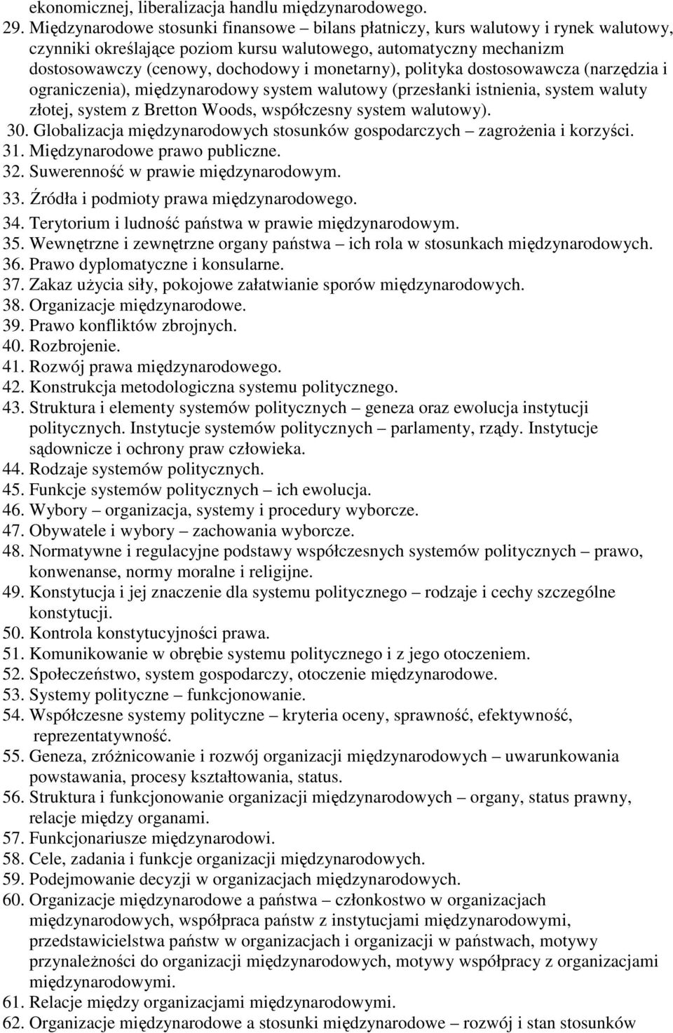 polityka dostosowawcza (narzędzia i ograniczenia), międzynarodowy system walutowy (przesłanki istnienia, system waluty złotej, system z Bretton Woods, współczesny system walutowy). 30.