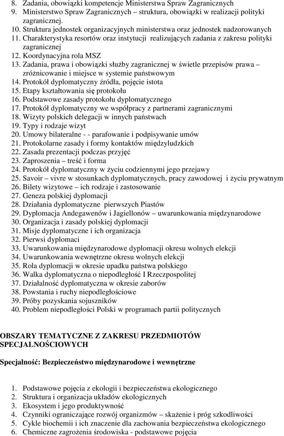 Koordynacyjna rola MSZ 13. Zadania, prawa i obowiązki służby zagranicznej w świetle przepisów prawa zróżnicowanie i miejsce w systemie państwowym 14. Protokół dyplomatyczny źródła, pojęcie istota 15.