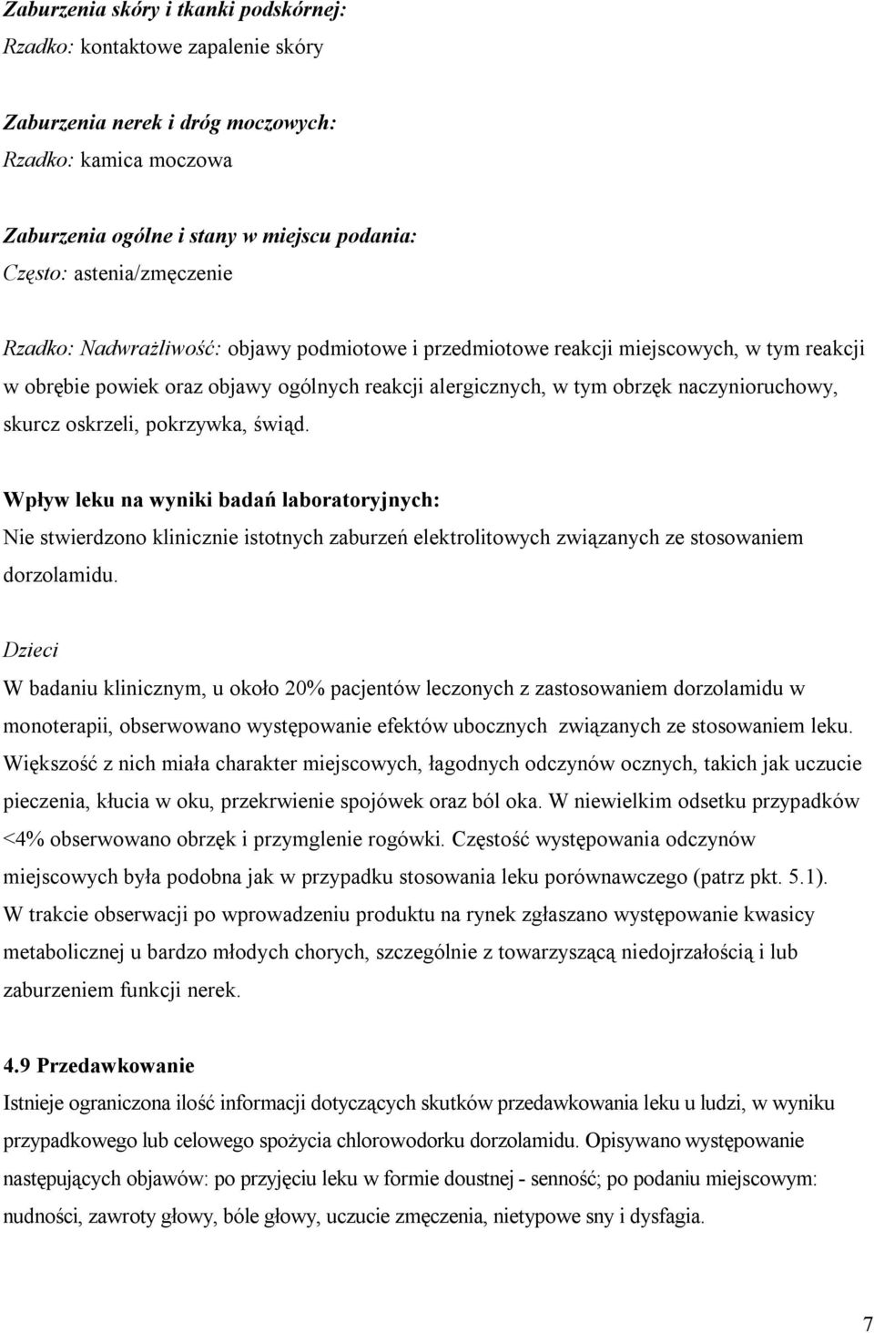 skurcz oskrzeli, pokrzywka, świąd. Wpływ leku na wyniki badań laboratoryjnych: Nie stwierdzono klinicznie istotnych zaburzeń elektrolitowych związanych ze stosowaniem dorzolamidu.