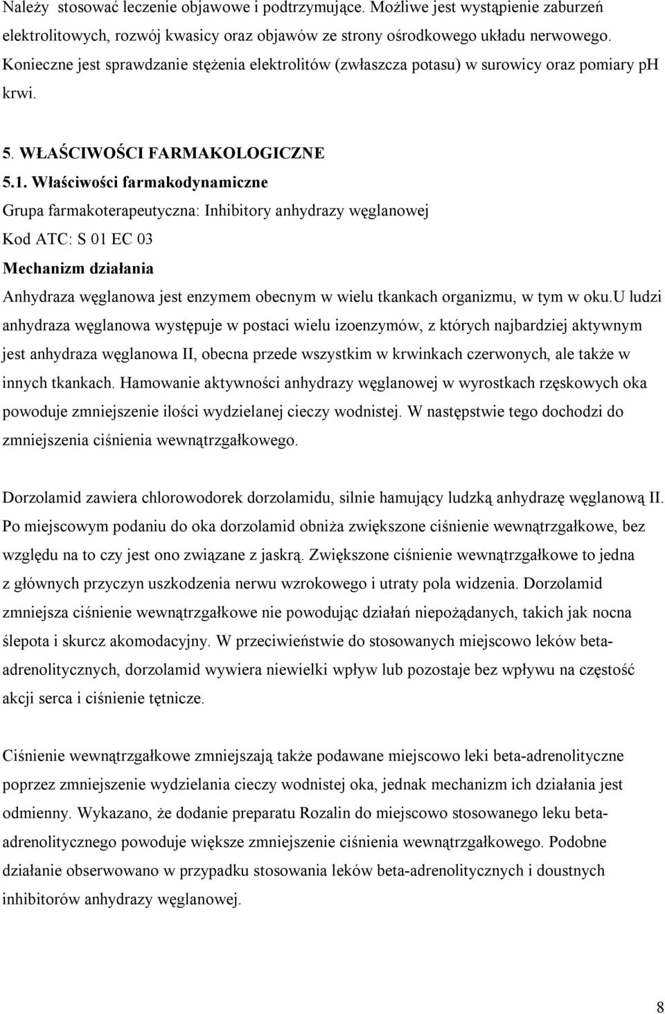 Właściwości farmakodynamiczne Grupa farmakoterapeutyczna: Inhibitory anhydrazy węglanowej Kod ATC: S 01 EC 03 Mechanizm działania Anhydraza węglanowa jest enzymem obecnym w wielu tkankach organizmu,