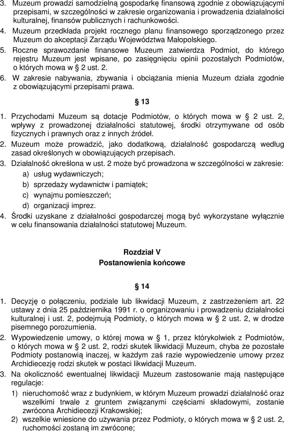 Roczne sprawozdanie finansowe Muzeum zatwierdza Podmiot, do którego rejestru Muzeum jest wpisane, po zasięgnięciu opinii pozostałych Podmiotów, o których mowa w 2 ust. 2. 6.