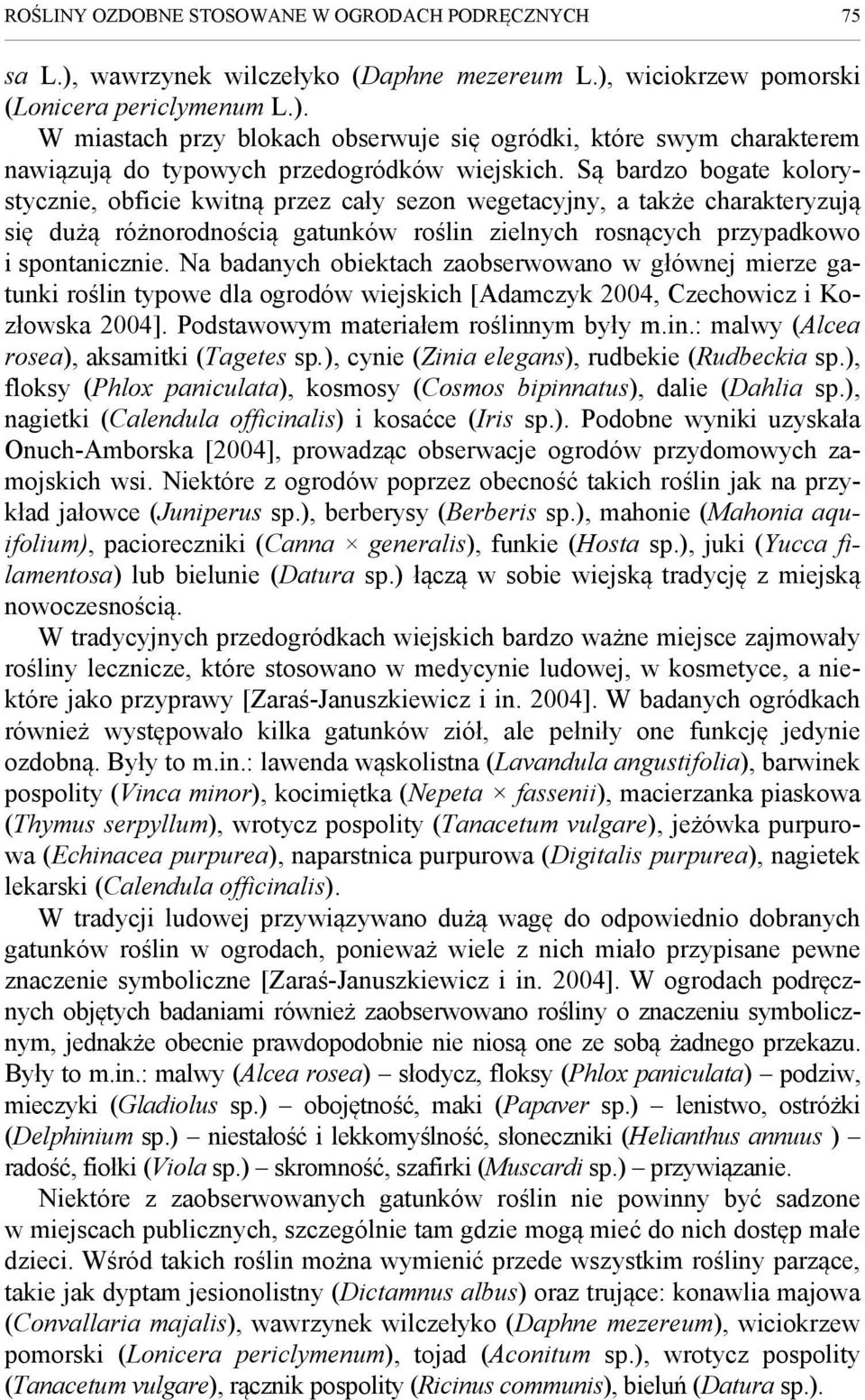 Na badanych obiektach zaobserwowano w głównej mierze gatunki roślin typowe dla ogrodów wiejskich [Adamczyk 2004, Czechowicz i Kozłowska 2004]. Podstawowym materiałem roślinnym były m.in.: malwy (Alcea rosea), aksamitki (Tagetes sp.