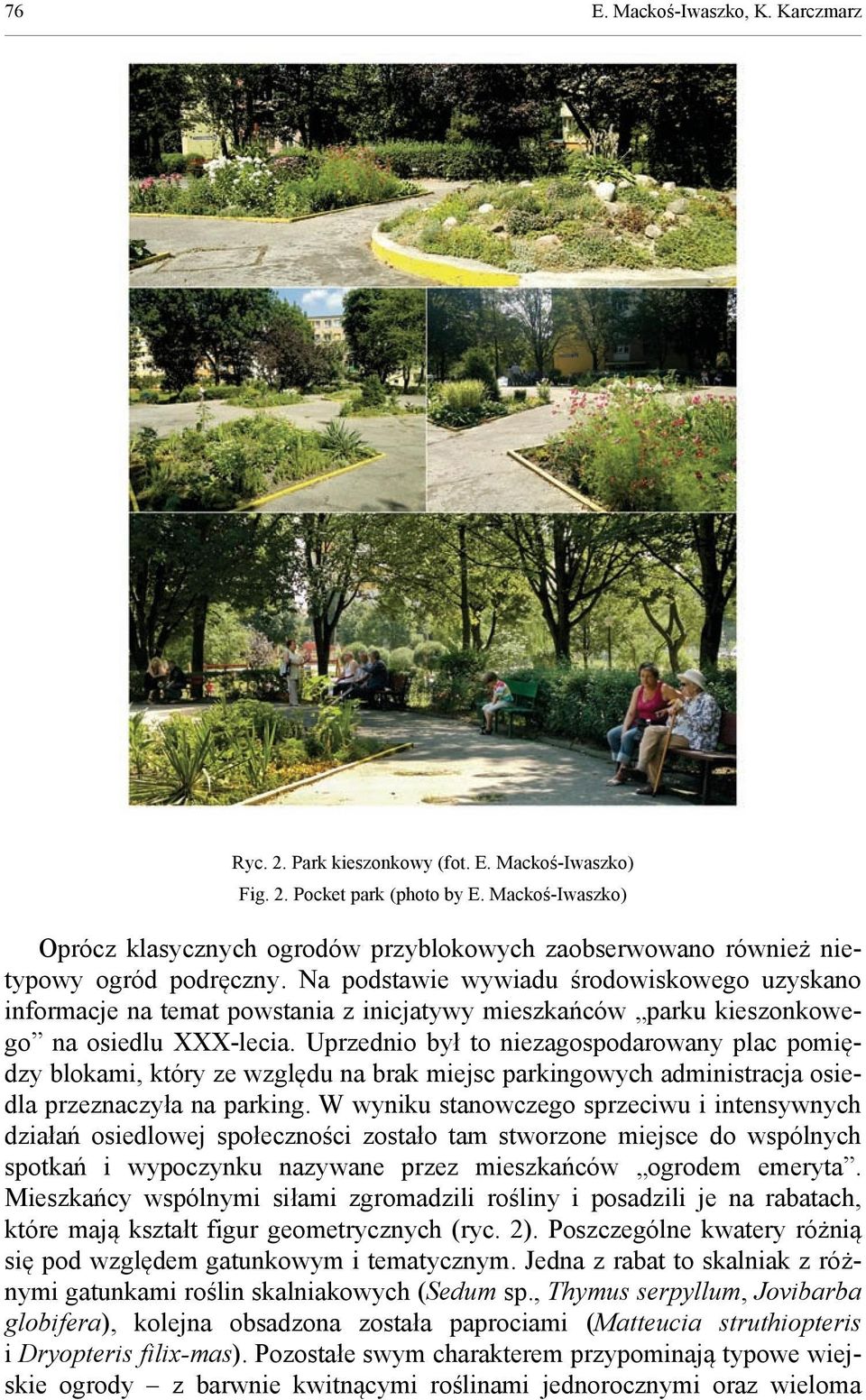 Na podstawie wywiadu środowiskowego uzyskano informacje na temat powstania z inicjatywy mieszkańców parku kieszonkowego na osiedlu XXX-lecia.