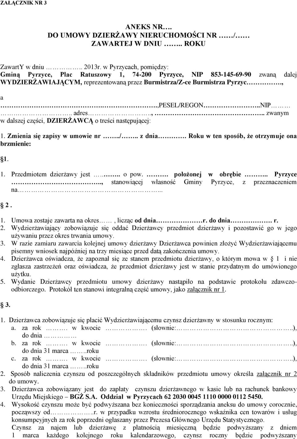 .. adres..,.. zwanym w dalszej części, DZIERŻAWCĄ o treści następującej: 1. Zmienia się zapisy w umowie nr../.. z dnia. Roku w ten sposób, że otrzymuje ona brzmienie: 1. 1. Przedmiotem dzierżawy jest.