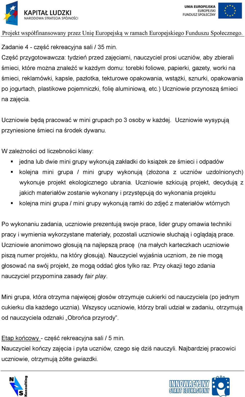 kapsle, pazłotka, tekturowe opakowania, wstążki, sznurki, opakowania po jogurtach, plastikowe pojemniczki, folię aluminiową, etc.) Uczniowie przynoszą śmieci na zajęcia.