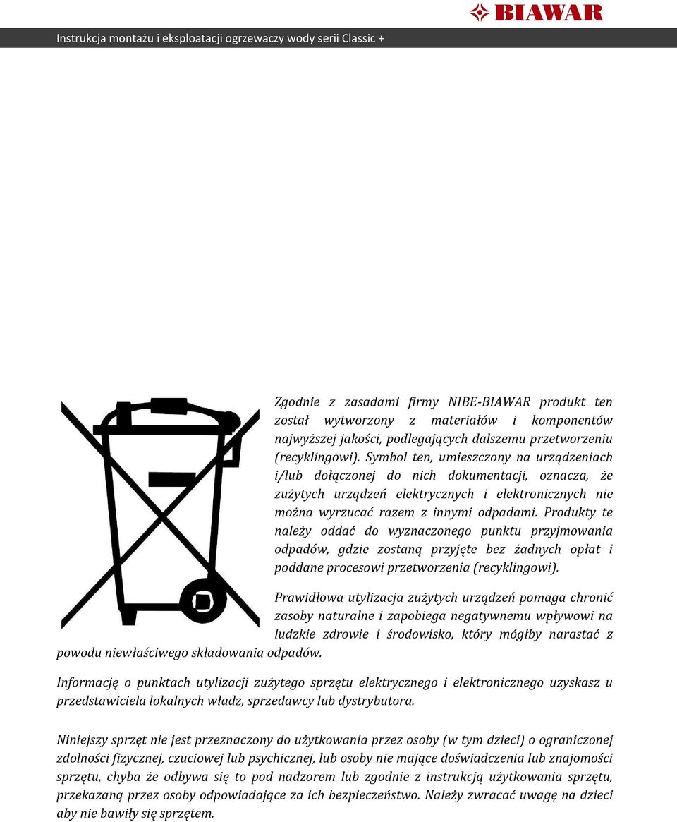 Produkty te należy oddać do wyznaczonego punktu przyjmowania odpadów, gdzie zostaną przyjęte bez żadnych opłat i poddane procesowi przetworzenia (recyklingowi).