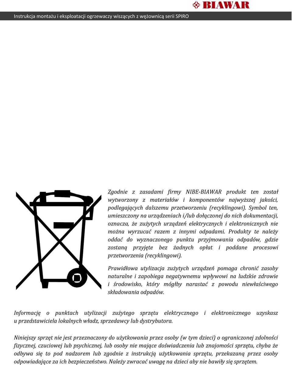 Produkty te należy oddać do wyznaczonego punktu przyjmowania odpadów, gdzie zostaną przyjęte bez żadnych opłat i poddane procesowi przetworzenia (recyklingowi).