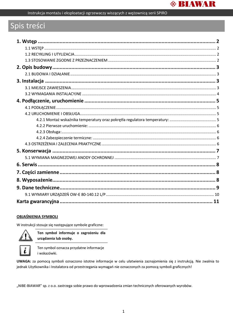 .. 5 4.2.2 Pierwsze uruchomienie:... 6 4.2.3 Obsługa:... 6 4.2.4 Zabezpieczenie termiczne:... 6 4.3 OSTRZEŻENIA I ZALECENIA PRAKTYCZNE... 6 5. Konserwacja... 7 5.1 WYMIANA MAGNEZOWEJ ANODY OCHRONNEJ.