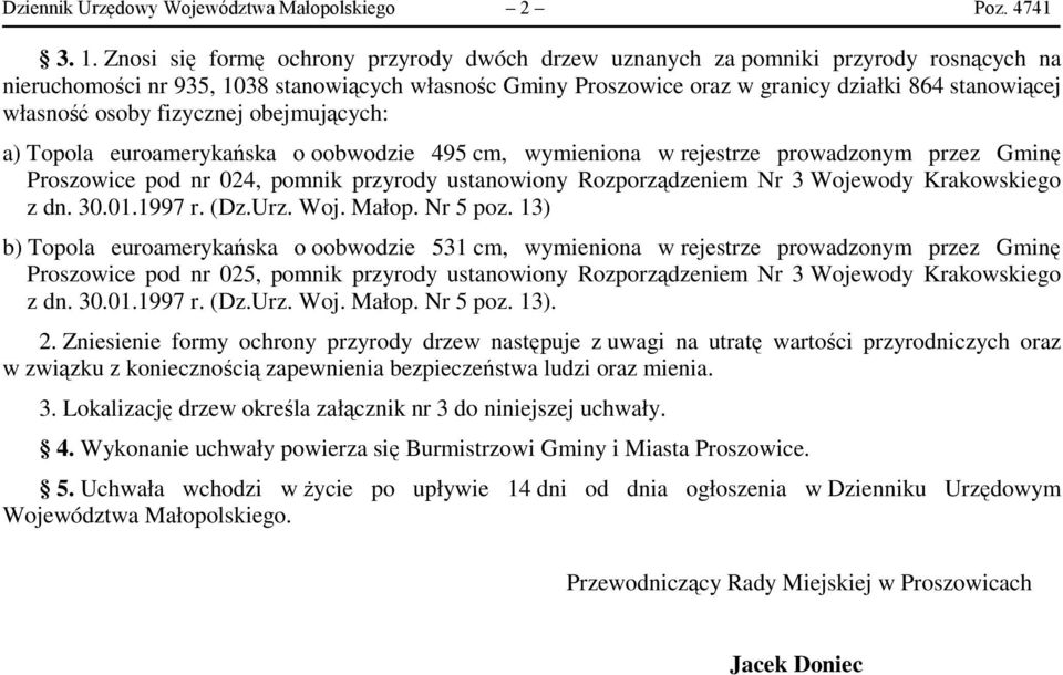 własność osoby fizycznej obejmujących: a) Topola euroamerykańska o oobwodzie 495 cm, wymieniona w rejestrze prowadzonym przez Gminę Proszowice pod nr 024, pomnik przyrody ustanowiony Rozporządzeniem