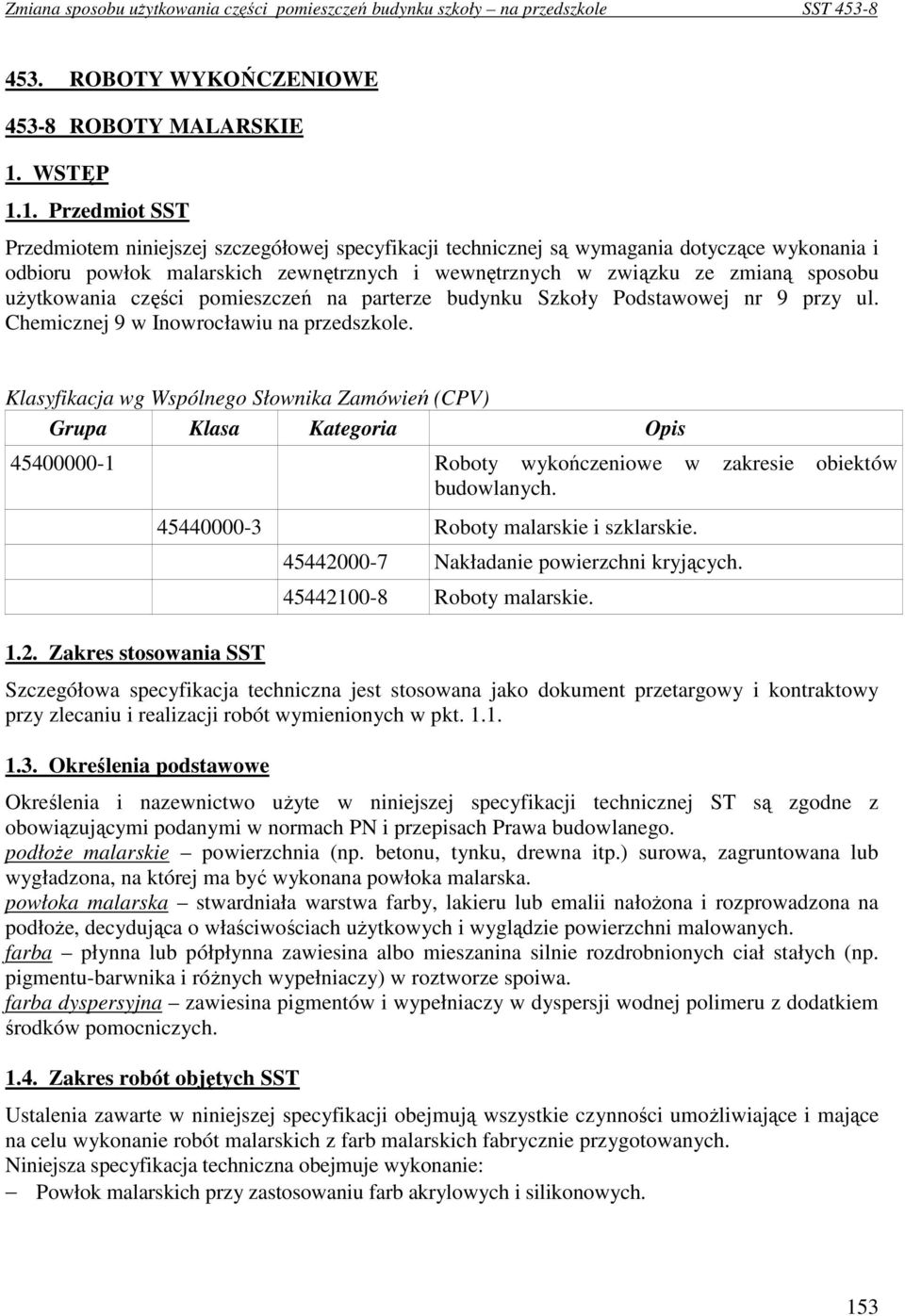 1. Przedmiot SST Przedmiotem niniejszej szczegółowej specyfikacji technicznej są wymagania dotyczące wykonania i odbioru powłok malarskich zewnętrznych i wewnętrznych w związku ze zmianą sposobu