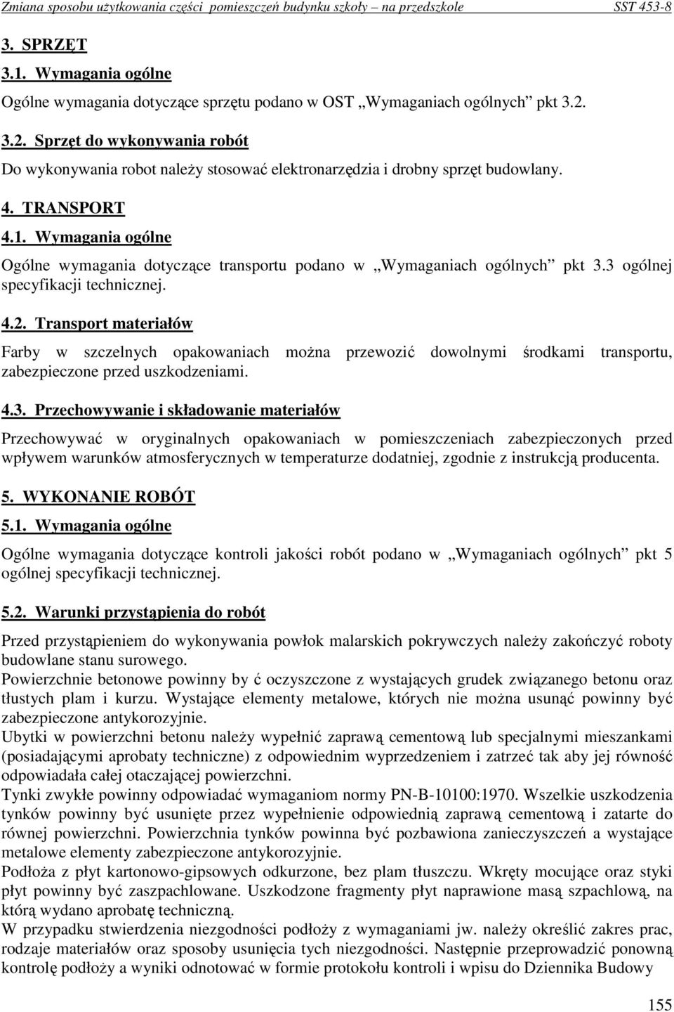 Wymagania ogólne Ogólne wymagania dotyczące transportu podano w Wymaganiach ogólnych pkt 3.3 ogólnej specyfikacji technicznej. 4.2.