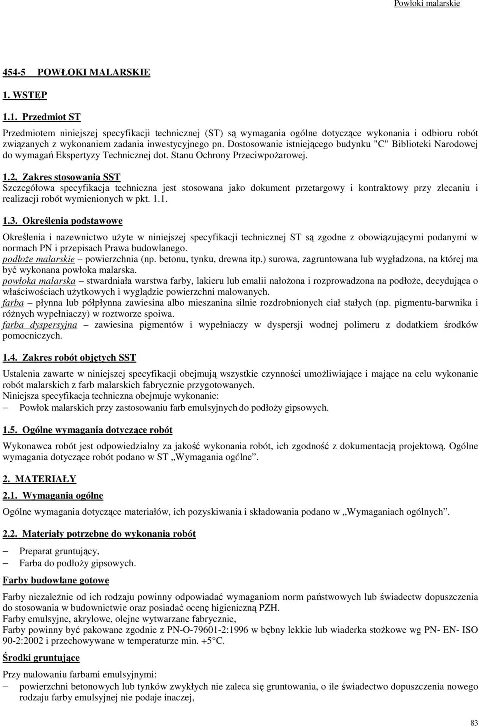 Zakres stosowania SST Szczegółowa specyfikacja techniczna jest stosowana jako dokument przetargowy i kontraktowy przy zlecaniu i realizacji robót wymienionych w pkt. 1.1. 1.3.