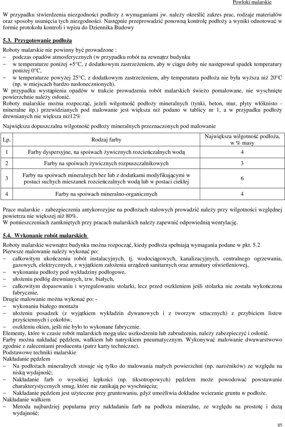 Przygotowanie podłoża Roboty malarskie nie powinny być prowadzone : podczas opadów atmosferycznych (w przypadku robót na zewnątrz budynku w temperaturze poniżej +5 C, z dodatkowym zastrzeżeniem, aby