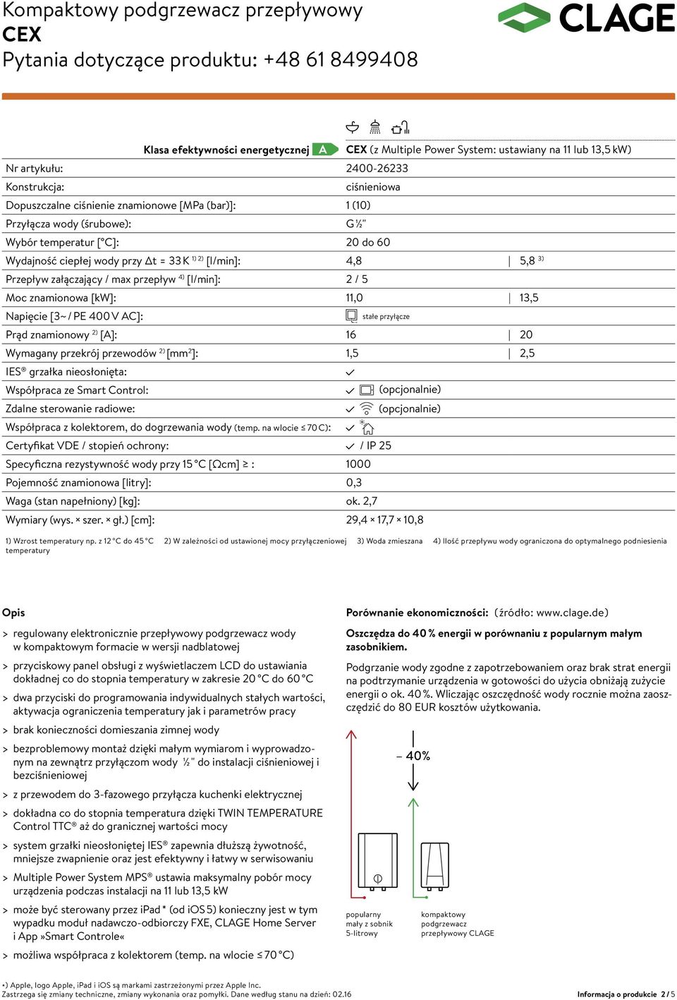 4) [l/min]: 2 / 5 Moc znamionowa [kw]: 11,0 13,5 Napięcie [3~ / PE 400 V AC]: stałe przyłącze Prąd znamionowy 2) [A]: 16 20 Wymagany przekrój przewodów 2) [mm 2 ]: 1,5 2,5 IES grzałka nieosłonięta: