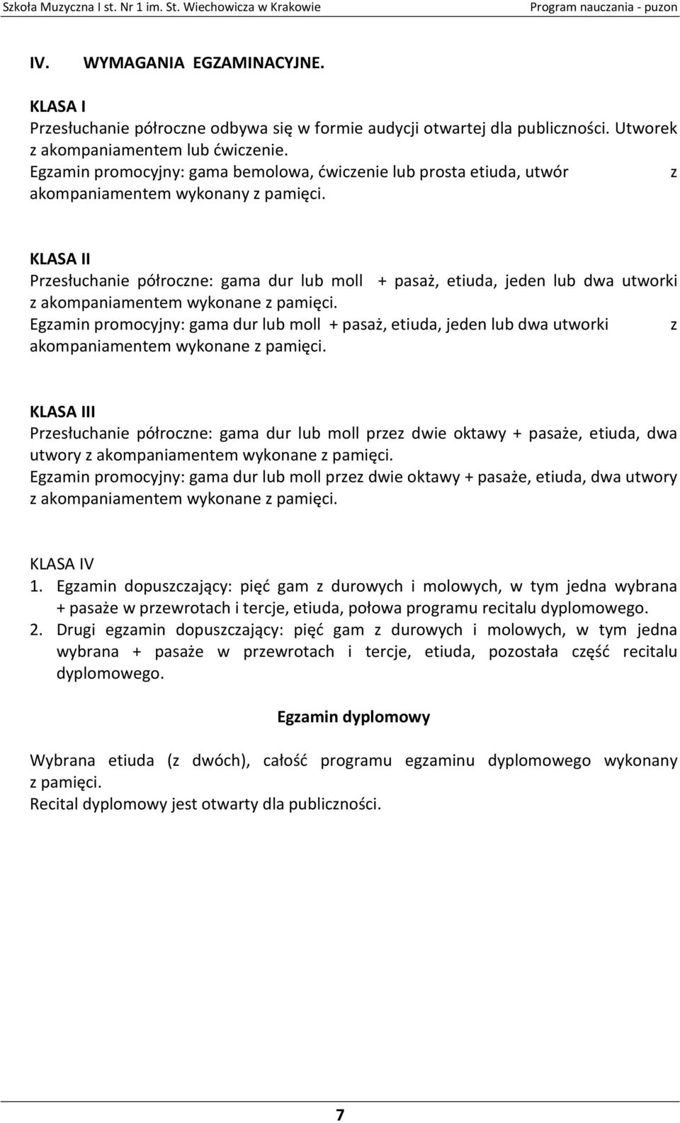 KLASA II Przesłuchanie półroczne: gama dur lub moll + pasaż, etiuda, jeden lub dwa utworki z akompaniamentem wykonane z pamięci.