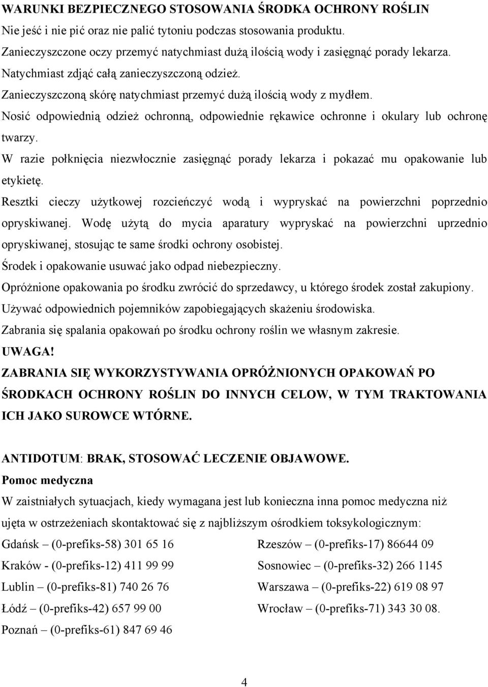 Zanieczyszczoną skórę natychmiast przemyć dużą ilością wody z mydłem. Nosić odpowiednią odzież ochronną, odpowiednie rękawice ochronne i okulary lub ochronę twarzy.