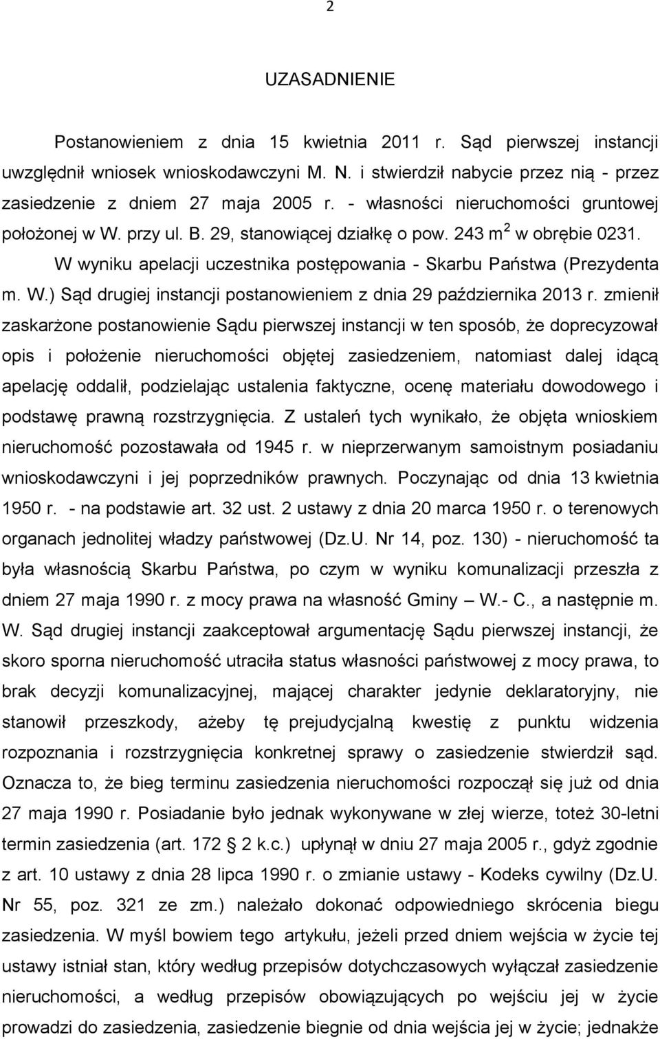 zmienił zaskarżone postanowienie Sądu pierwszej instancji w ten sposób, że doprecyzował opis i położenie nieruchomości objętej zasiedzeniem, natomiast dalej idącą apelację oddalił, podzielając