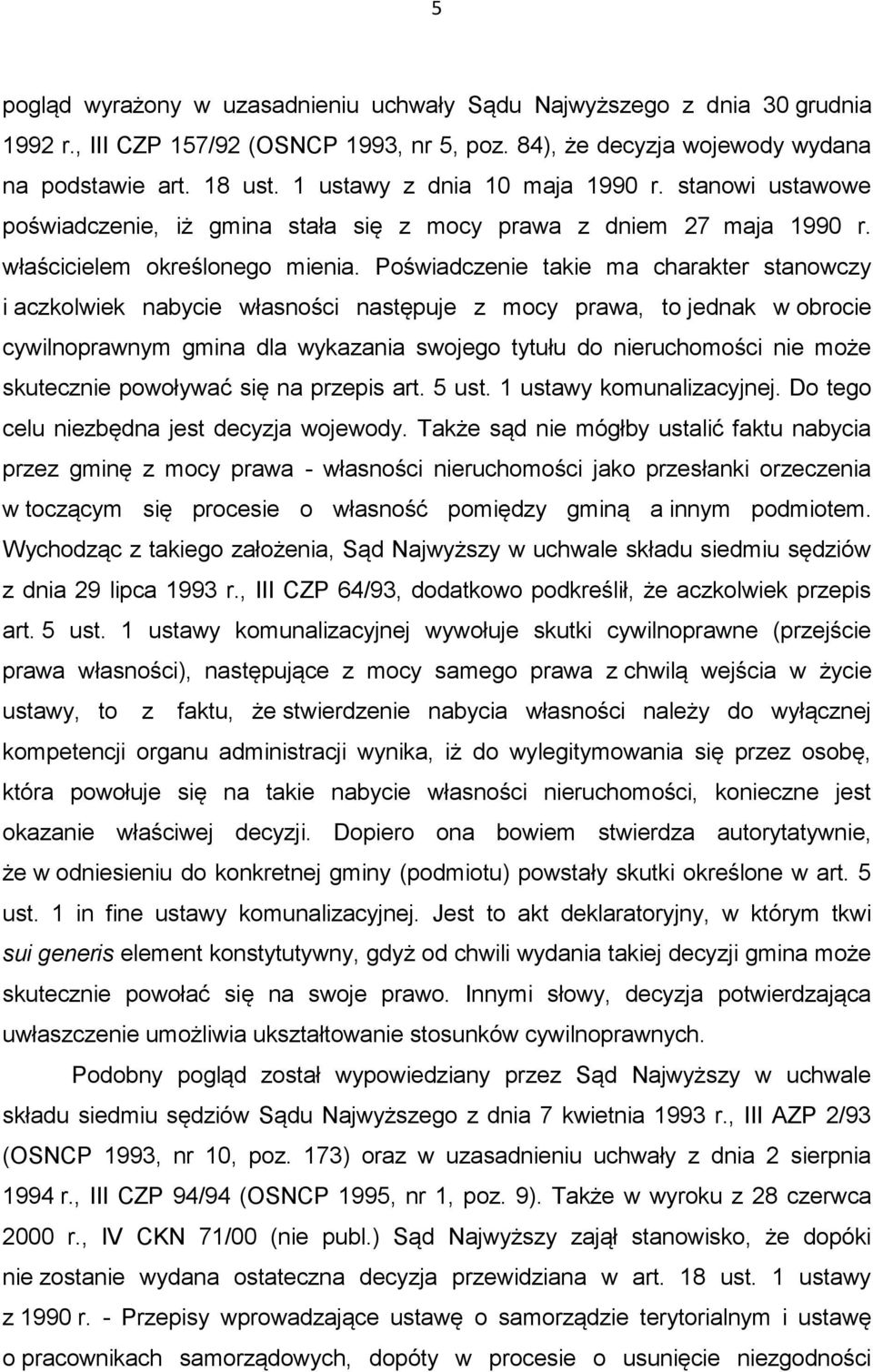 Poświadczenie takie ma charakter stanowczy i aczkolwiek nabycie własności następuje z mocy prawa, to jednak w obrocie cywilnoprawnym gmina dla wykazania swojego tytułu do nieruchomości nie może