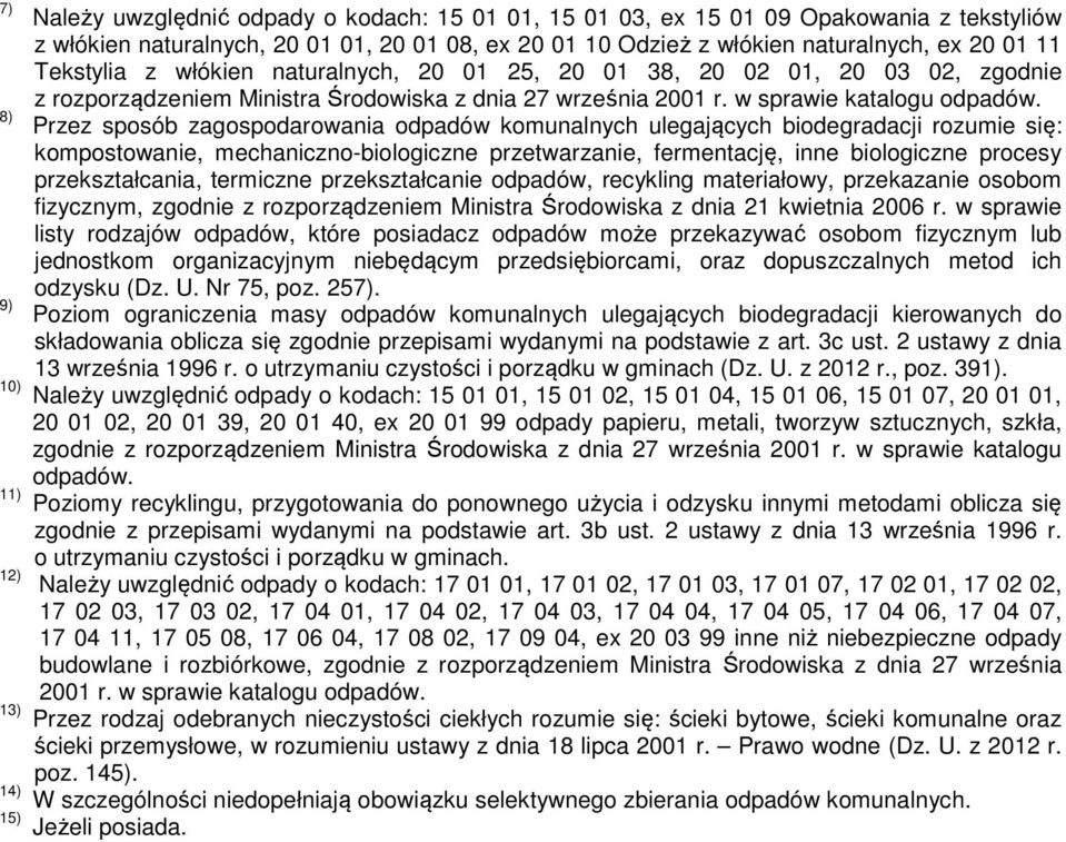 Przez sposób zagospodarowania rozumie się: kompostowanie, mechaniczno-biologiczne przetwarzanie, fermentację, inne biologiczne procesy przekształcania, termiczne przekształcanie, recykling