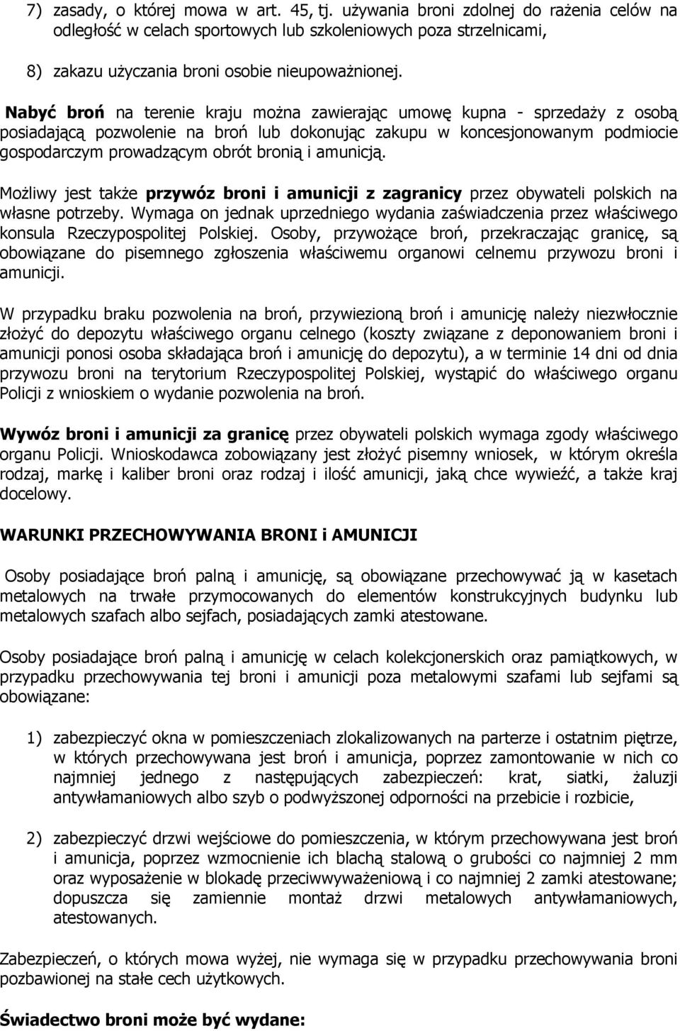 amunicją. MoŜliwy jest takŝe przywóz broni i amunicji z zagranicy przez obywateli polskich na własne potrzeby.