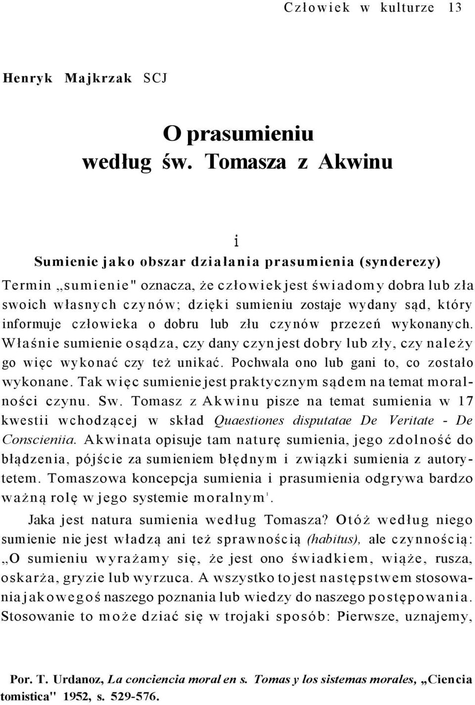 który informuje człowieka o dobru lub złu czynów przezeń wykonanych. Właśnie sumienie osądza, czy dany czyn jest dobry lub zły, czy należy go więc wykonać czy też unikać.