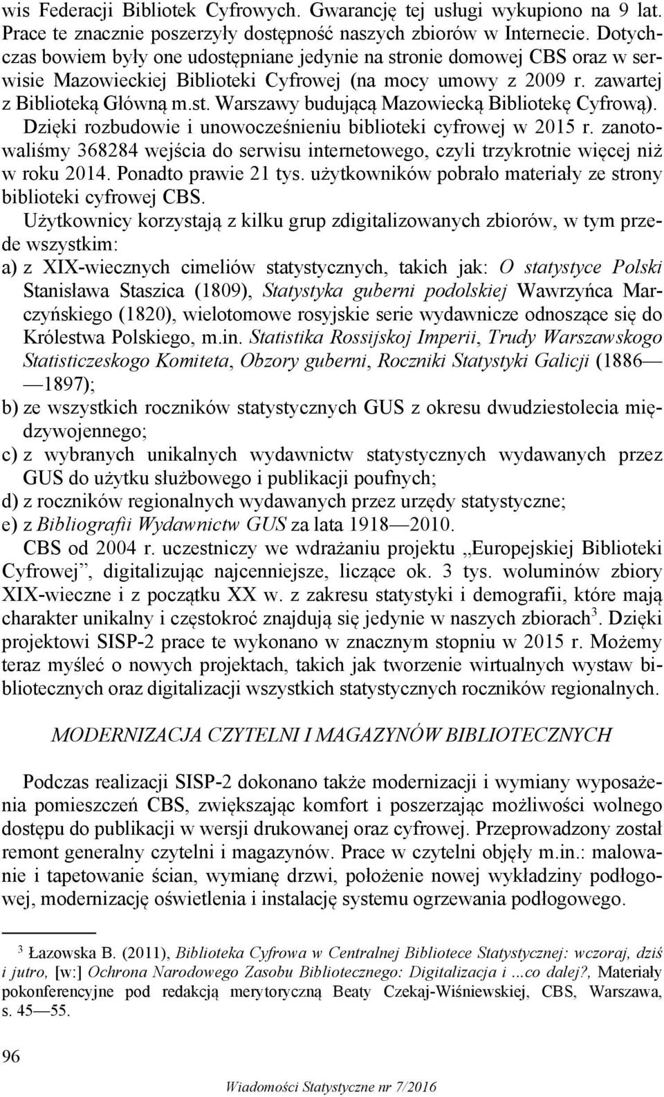 Dzięki rozbudowie i unowocześnieniu biblioteki cyfrowej w 2015 r. zanotowaliśmy 368284 wejścia do serwisu internetowego, czyli trzykrotnie więcej niż w roku 2014. Ponadto prawie 21 tys.