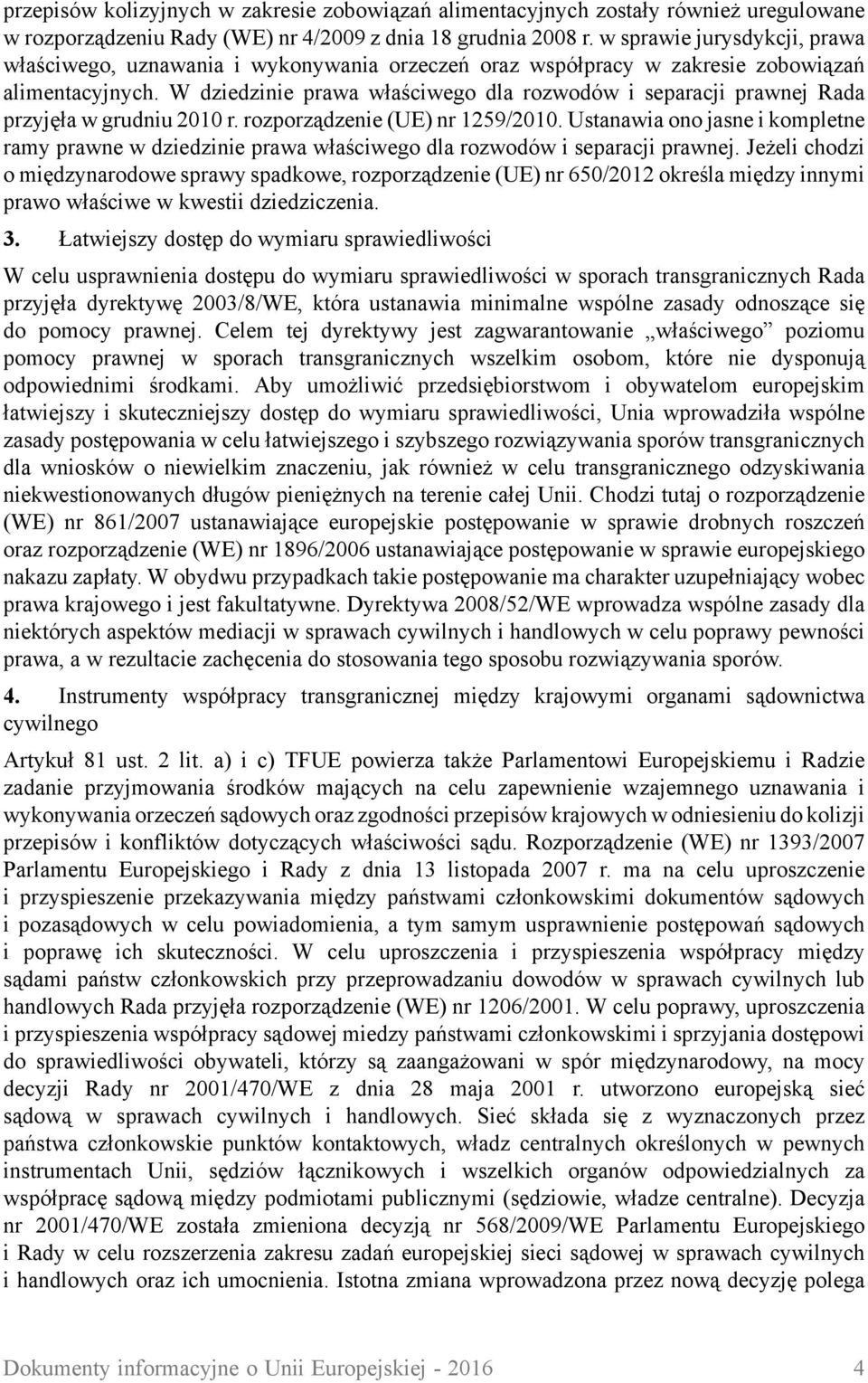 W dziedzinie prawa właściwego dla rozwodów i separacji prawnej Rada przyjęła w grudniu 2010 r. rozporządzenie (UE) nr 1259/2010.