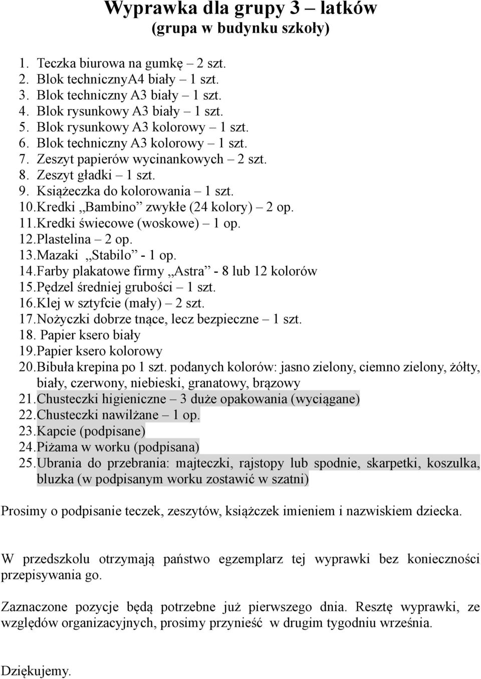 Kredki Bambino zwykłe (24 kolory) 2 op. 11. Kredki świecowe (woskowe) 1 op. 12. Plastelina 2 op. 13. Mazaki Stabilo - 1 op. 14. Farby plakatowe firmy Astra - 8 lub 12 kolorów 15.