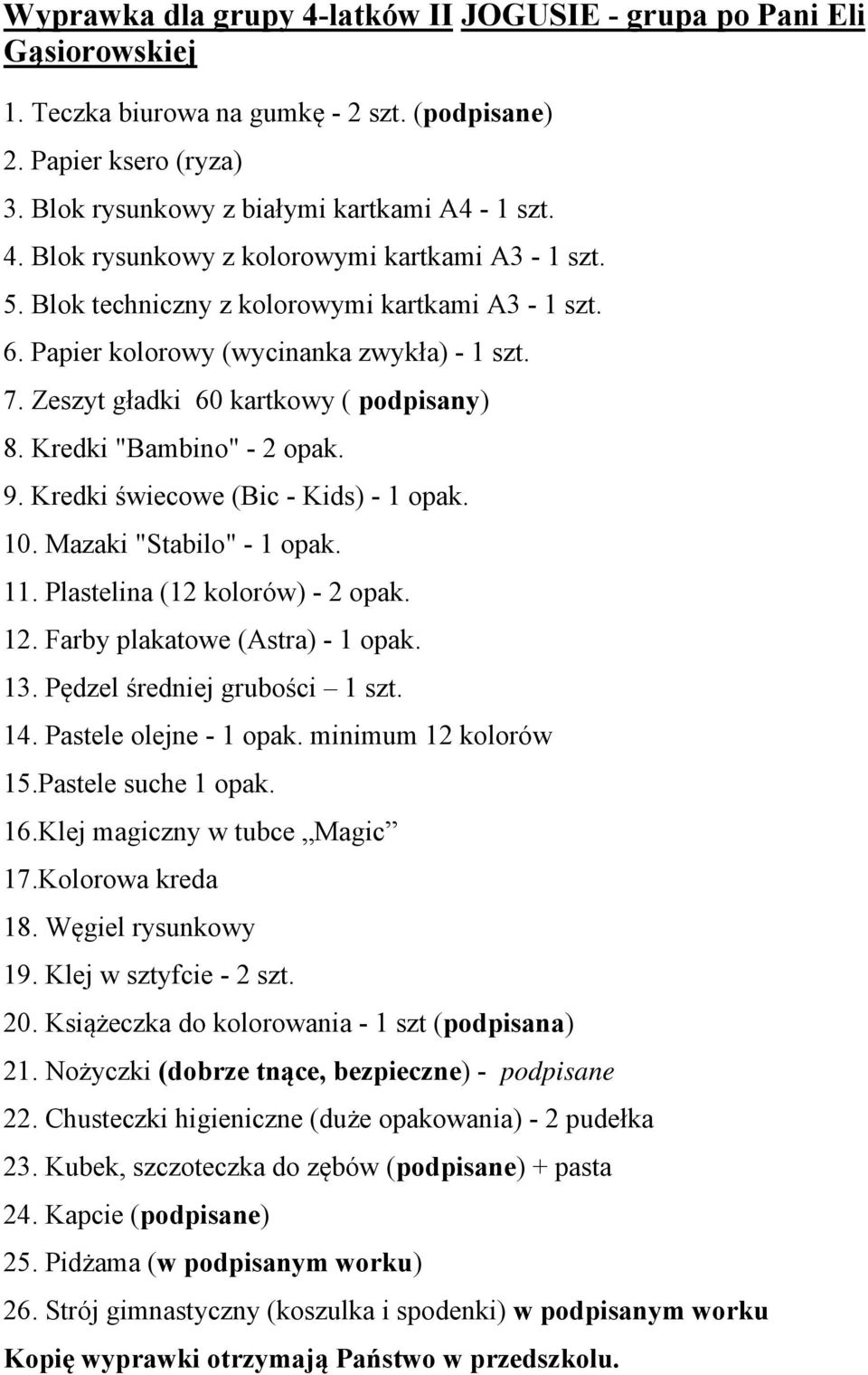 Kredki świecowe (Bic - Kids) - 1 opak. 10. Mazaki "Stabilo" - 1 opak. 11. Plastelina (12 kolorów) - 2 opak. 12. Farby plakatowe (Astra) - 1 opak. 13. Pędzel średniej grubości 1 szt. 14.