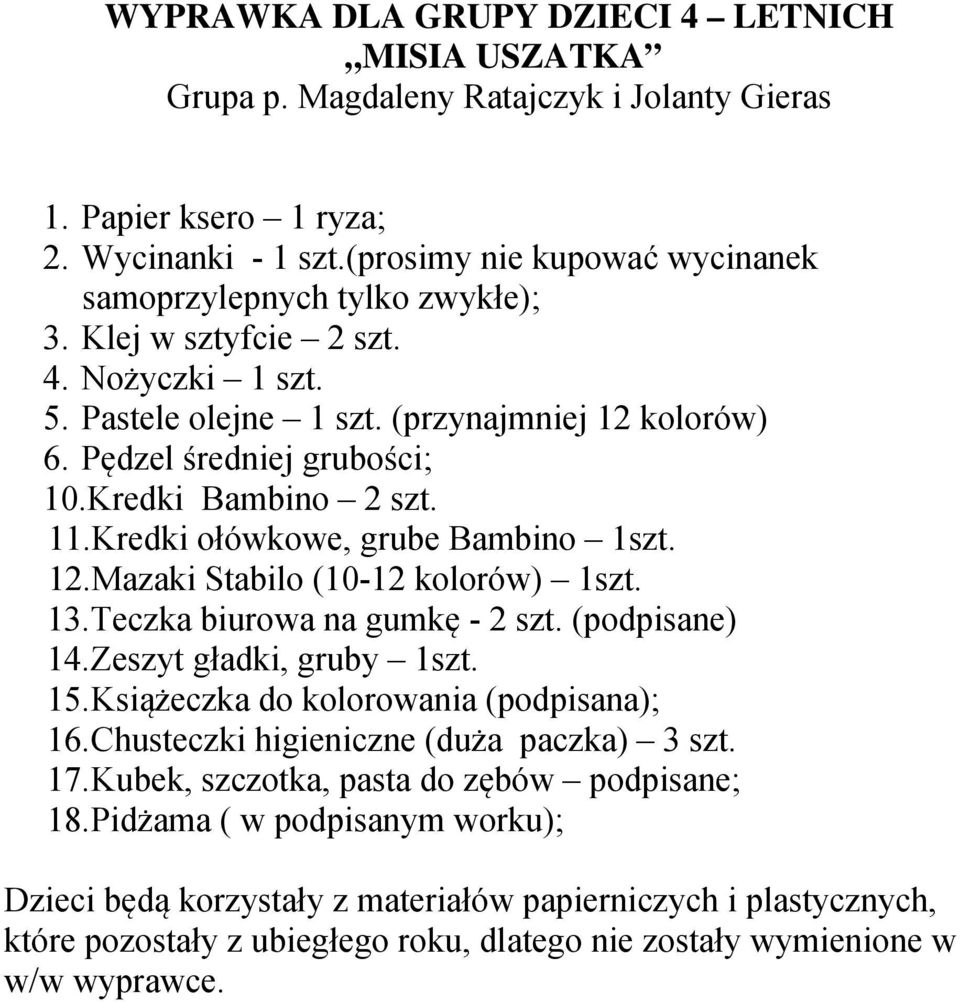 Kredki Bambino 2 szt. 11.Kredki ołówkowe, grube Bambino 1szt. 12.Mazaki Stabilo (10-12 kolorów) 1szt. 13. Teczka biurowa na gumkę - 2 szt. (podpisane) 14. Zeszyt gładki, gruby 1szt. 15.