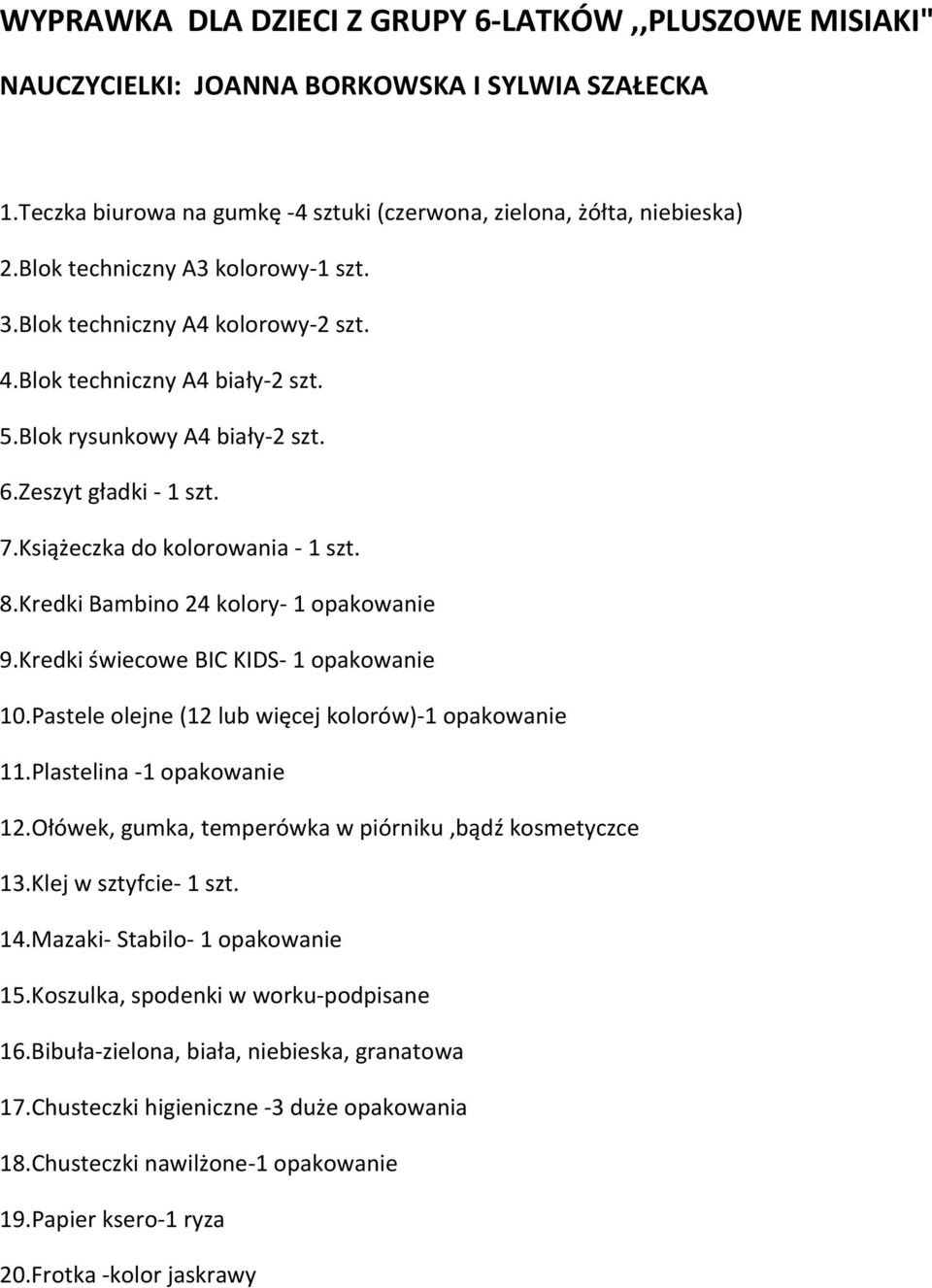 Kredki Bambino 24 kolory 1 opakowanie 9.Kredki świecowe BIC KIDS 1 opakowanie 10.Pastele olejne (12 lub więcej kolorów) 1 opakowanie 11.Plastelina 1 opakowanie 12.